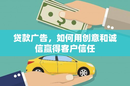 大冶贷款广告，如何用创意和诚信赢得客户信任