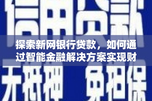 大冶探索新网银行贷款，如何通过智能金融解决方案实现财富增长