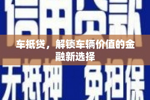 大冶车抵贷，解锁车辆价值的金融新选择
