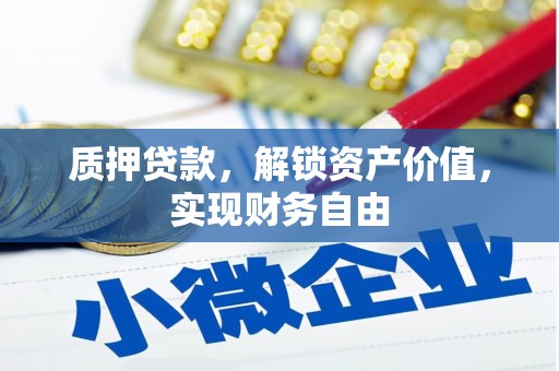 大冶质押贷款，解锁资产价值，实现财务自由