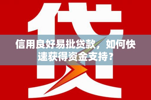 大冶信用良好易批贷款，如何快速获得资金支持？