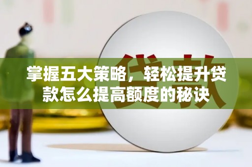 大冶掌握五大策略，轻松提升贷款怎么提高额度的秘诀