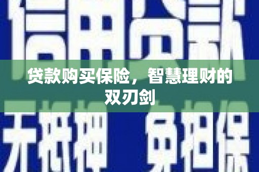 大冶贷款购买保险，智慧理财的双刃剑