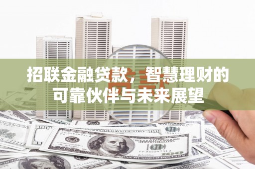 大冶招联金融贷款，智慧理财的可靠伙伴与未来展望