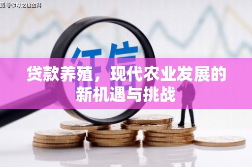 大冶贷款养殖，现代农业发展的新机遇与挑战