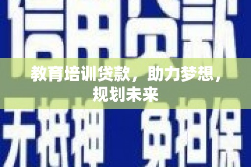 大冶教育培训贷款，助力梦想，规划未来