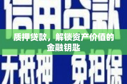 大冶质押贷款，解锁资产价值的金融钥匙