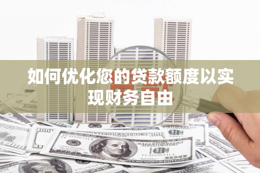 大冶如何优化您的贷款额度以实现财务自由