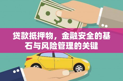 大冶贷款抵押物，金融安全的基石与风险管理的关键