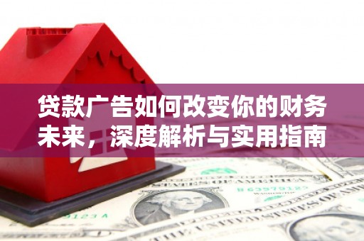 大冶贷款广告如何改变你的财务未来，深度解析与实用指南