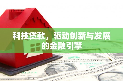 大冶科技贷款，驱动创新与发展的金融引擎