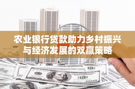 大冶农业银行贷款助力乡村振兴与经济发展的双赢策略