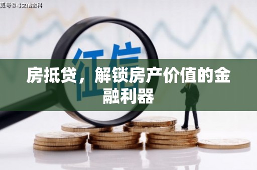大冶房抵贷，解锁房产价值的金融利器
