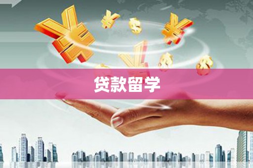 大冶贷款留学