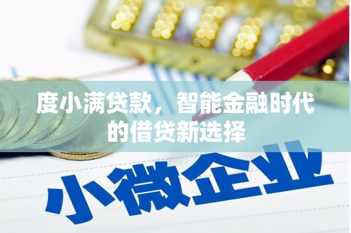大冶度小满贷款，智能金融时代的借贷新选择