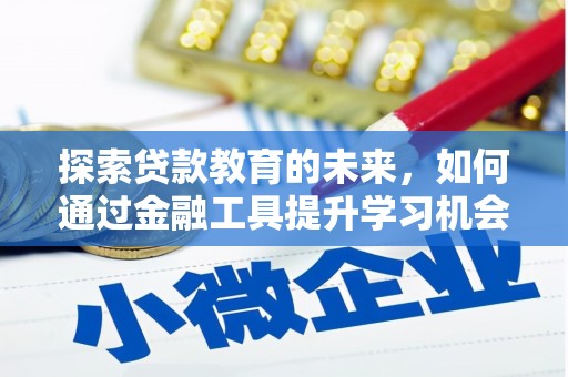 大冶探索贷款教育的未来，如何通过金融工具提升学习机会