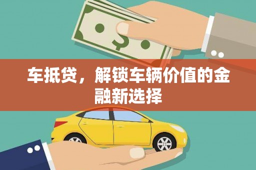 大冶车抵贷，解锁车辆价值的金融新选择