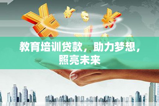 大冶教育培训贷款，助力梦想，照亮未来