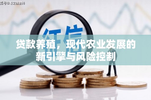 大冶贷款养殖，现代农业发展的新引擎与风险控制