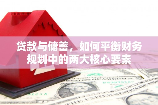 大冶贷款与储蓄，如何平衡财务规划中的两大核心要素