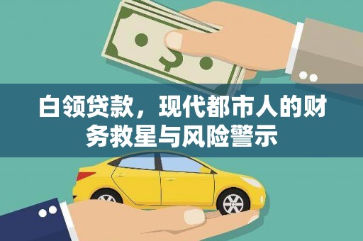 大冶白领贷款，现代都市人的财务救星与风险警示
