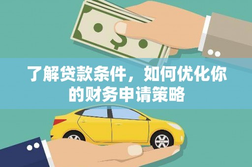 大冶了解贷款条件，如何优化你的财务申请策略