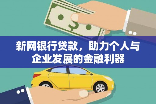 大冶新网银行贷款，助力个人与企业发展的金融利器
