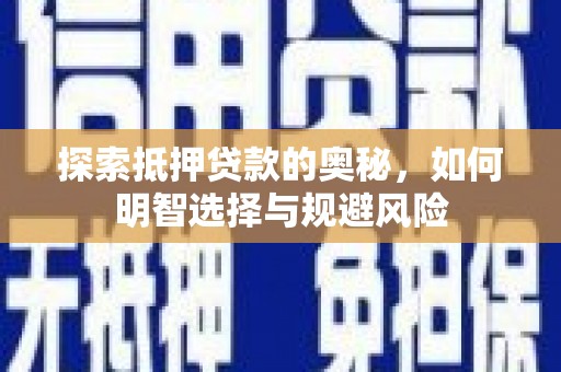 大冶探索抵押贷款的奥秘，如何明智选择与规避风险