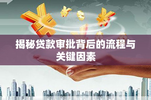 大冶揭秘贷款审批背后的流程与关键因素