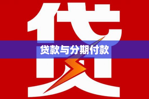 大冶贷款与分期付款
