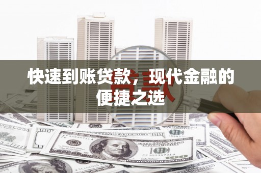 大冶快速到账贷款，现代金融的便捷之选