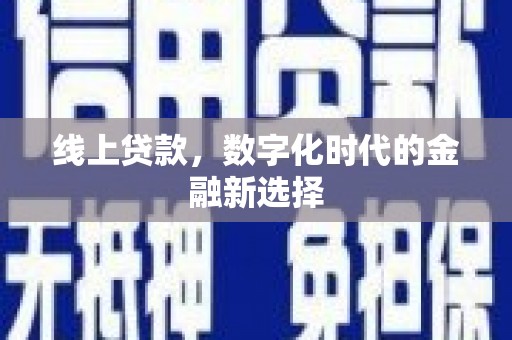 大冶线上贷款，数字化时代的金融新选择