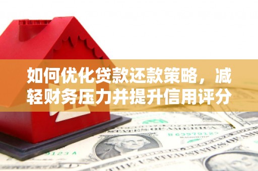 大冶如何优化贷款还款策略，减轻财务压力并提升信用评分