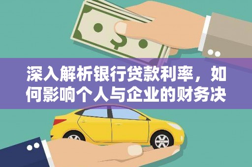 大冶深入解析银行贷款利率，如何影响个人与企业的财务决策