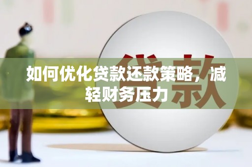 大冶如何优化贷款还款策略，减轻财务压力