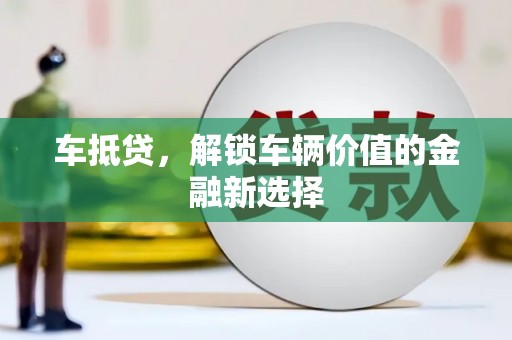 大冶车抵贷，解锁车辆价值的金融新选择