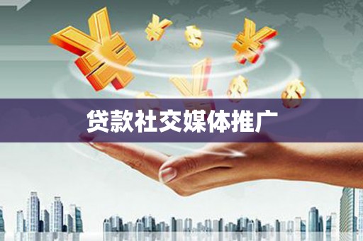 大冶贷款社交媒体推广