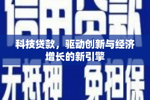 大冶科技贷款，驱动创新与经济增长的新引擎