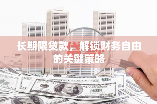 大冶长期限贷款，解锁财务自由的关键策略