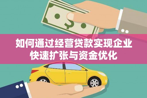 大冶如何通过经营贷款实现企业快速扩张与资金优化