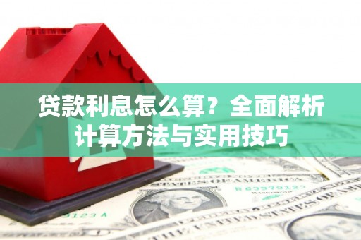 大冶贷款利息怎么算？全面解析计算方法与实用技巧