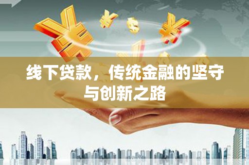 大冶线下贷款，传统金融的坚守与创新之路