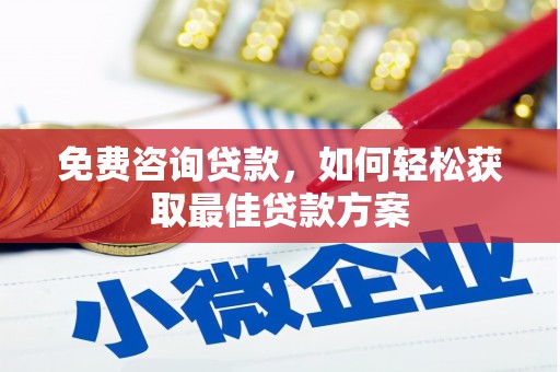 大冶免费咨询贷款，如何轻松获取最佳贷款方案