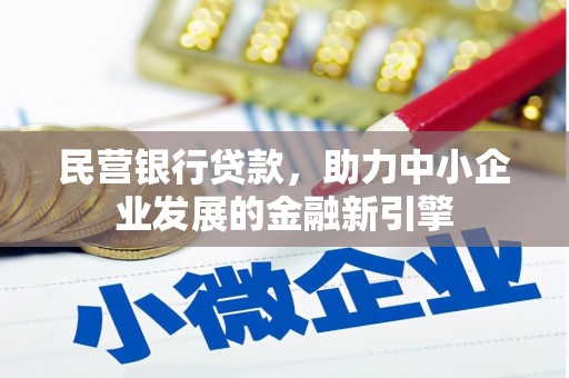 大冶民营银行贷款，助力中小企业发展的金融新引擎