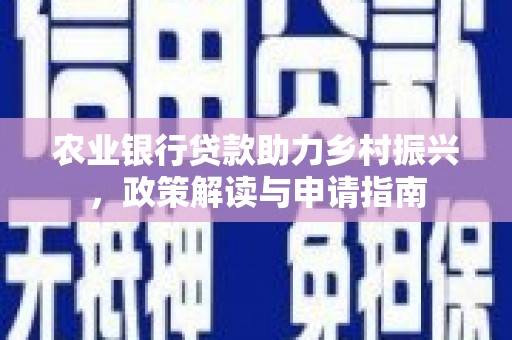 大冶农业银行贷款助力乡村振兴，政策解读与申请指南