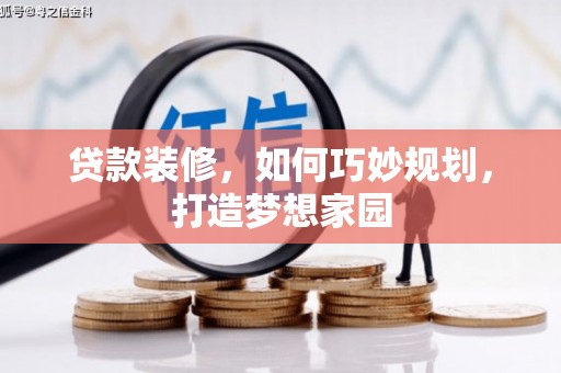 大冶贷款装修，如何巧妙规划，打造梦想家园