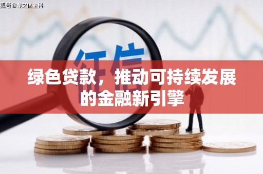 大冶绿色贷款，推动可持续发展的金融新引擎