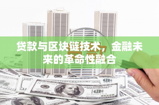 大冶贷款与区块链技术，金融未来的革命性融合