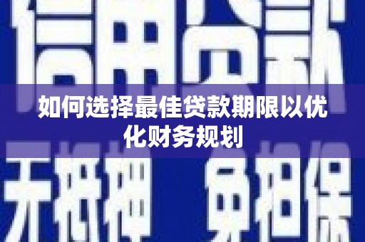大冶如何选择最佳贷款期限以优化财务规划