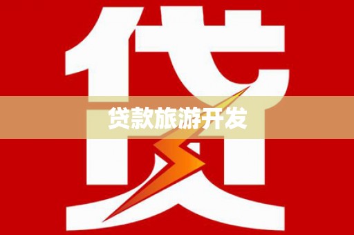 大冶贷款旅游开发